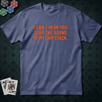 Can't Hear You T-shirt